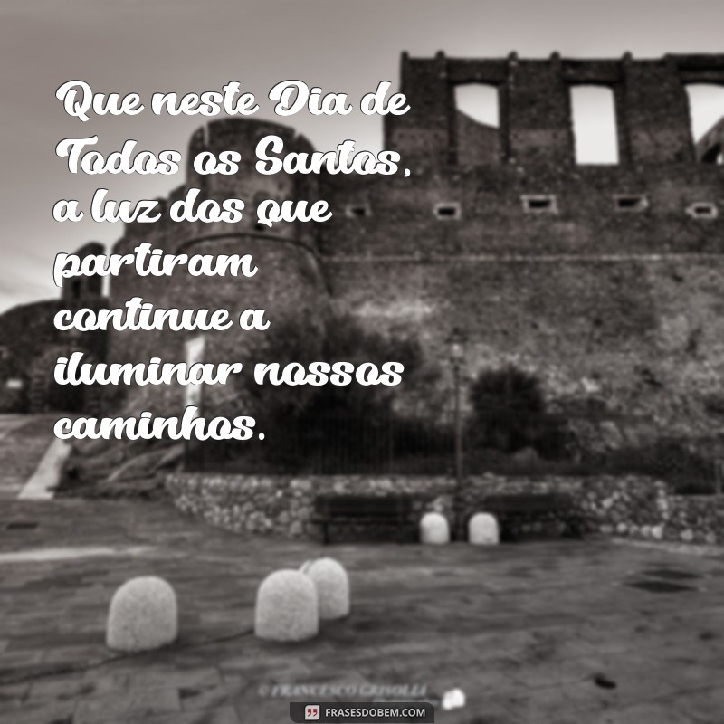 dia de todos os santos mensagem Que neste Dia de Todos os Santos, a luz dos que partiram continue a iluminar nossos caminhos.