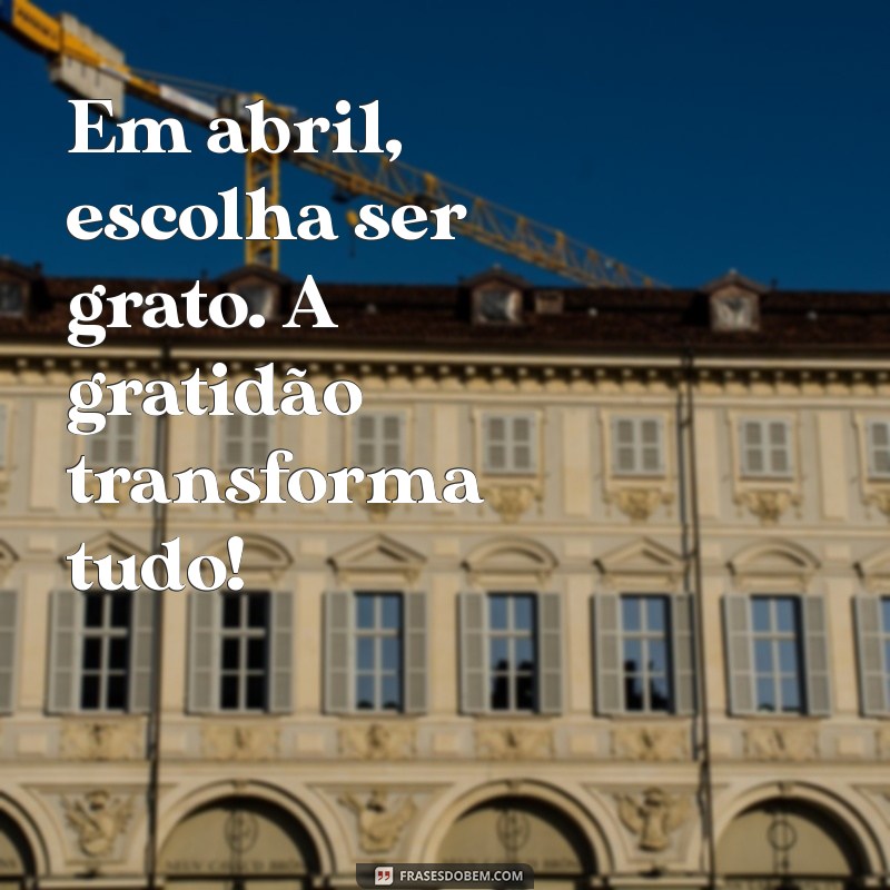 Frases Inspiradoras e Mensagens Positivas para Abril: Celebre o Novo Mês 