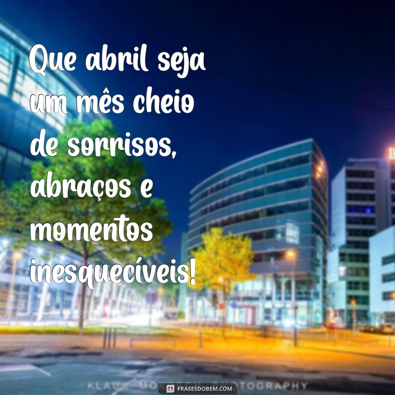 Frases Inspiradoras e Mensagens Positivas para Abril: Celebre o Novo Mês 