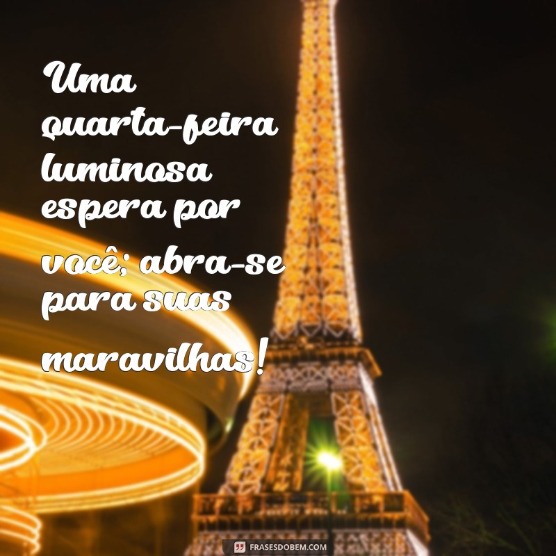 Quarta-feira Linda: Inspirações e Frases para Iluminar Seu Dia 