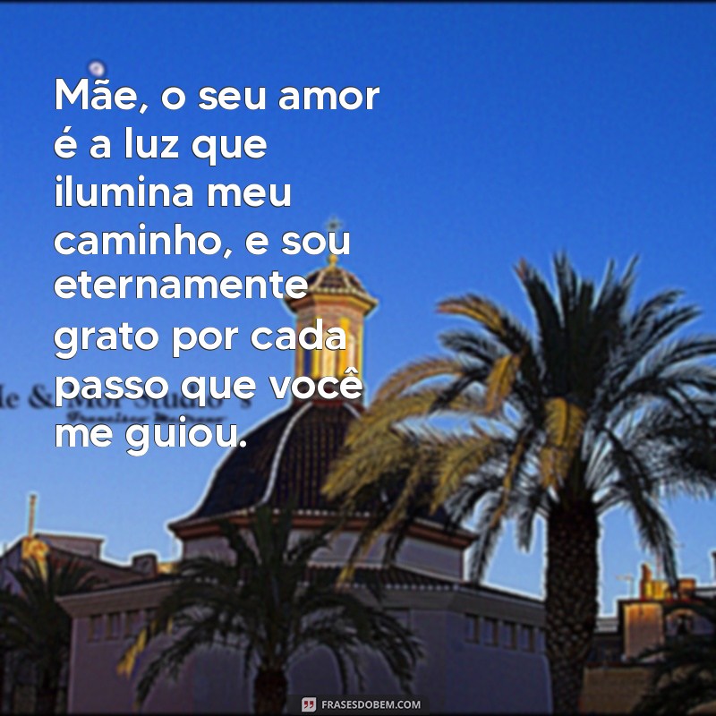 declaracao de amor para mae Mãe, o seu amor é a luz que ilumina meu caminho, e sou eternamente grato por cada passo que você me guiou.