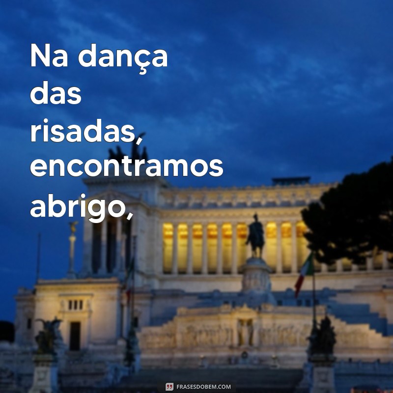 poesia para amigos especiais Na dança das risadas, encontramos abrigo,