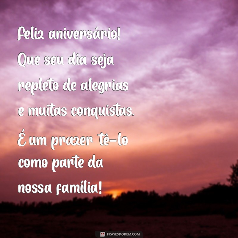 mensagem de aniversário genro Feliz aniversário! Que seu dia seja repleto de alegrias e muitas conquistas. É um prazer tê-lo como parte da nossa família!