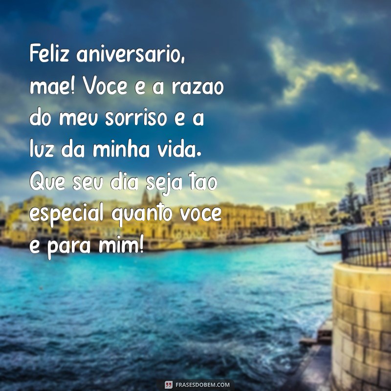 mensagem de aniversário de filha para mãe Feliz aniversário, mãe! Você é a razão do meu sorriso e a luz da minha vida. Que seu dia seja tão especial quanto você é para mim!