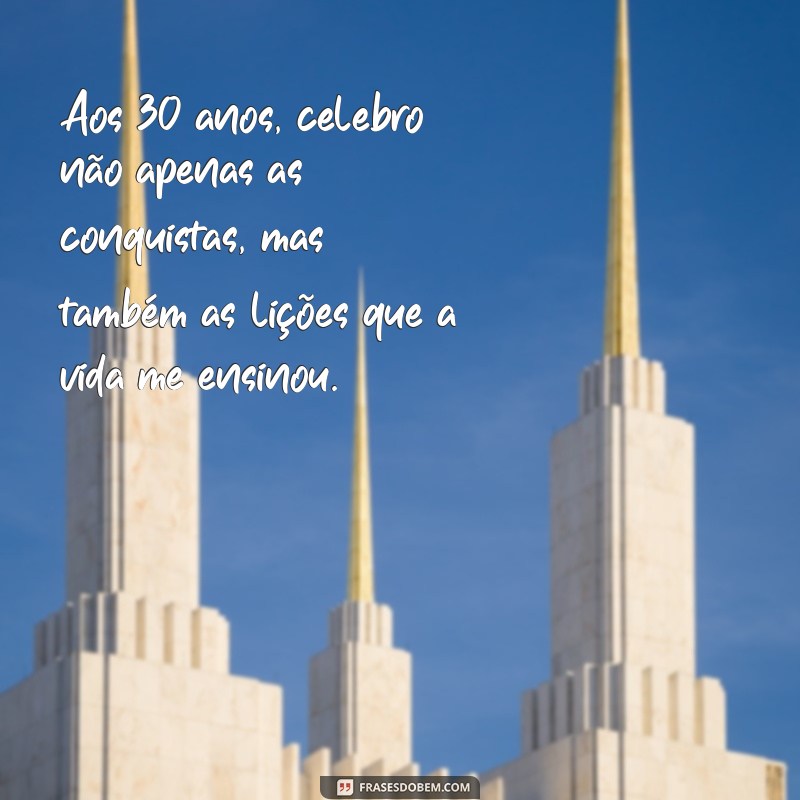 mensagem meus 30 anos Aos 30 anos, celebro não apenas as conquistas, mas também as lições que a vida me ensinou.