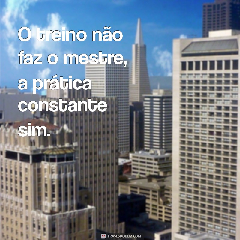 Frases Inspiradoras sobre Treino e Dedicação para Transformar sua Rotina 