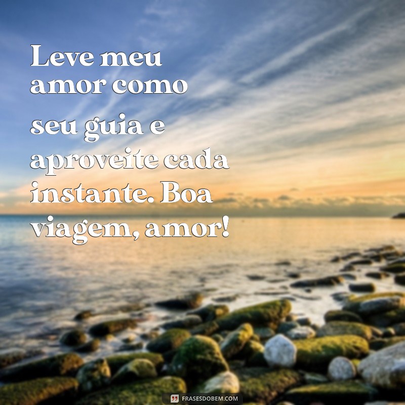 Mensagens Românticas para Desejar uma Boa Viagem ao Seu Amor 