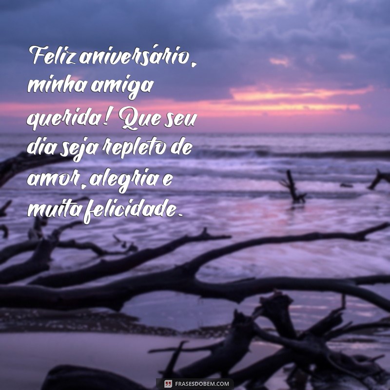 frases feliz aniversário amiga querida Feliz aniversário, minha amiga querida! Que seu dia seja repleto de amor, alegria e muita felicidade.