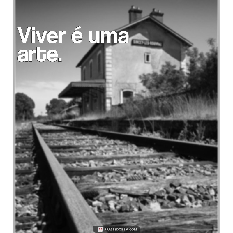 frases curta para status do whatsapp Viver é uma arte.