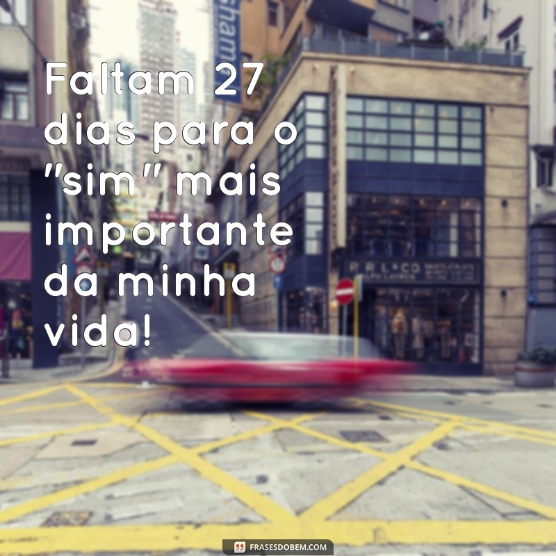 contagem regressiva casamento chegando frases Faltam 27 dias para o 