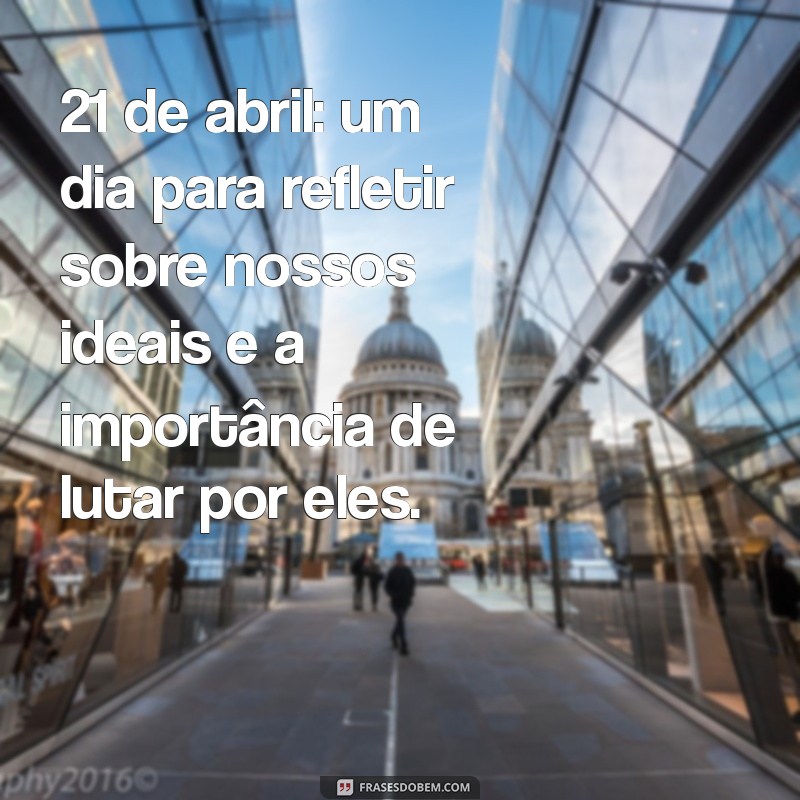 Reflexões e Mensagens Inspiradoras para o Dia 21 de Abril 