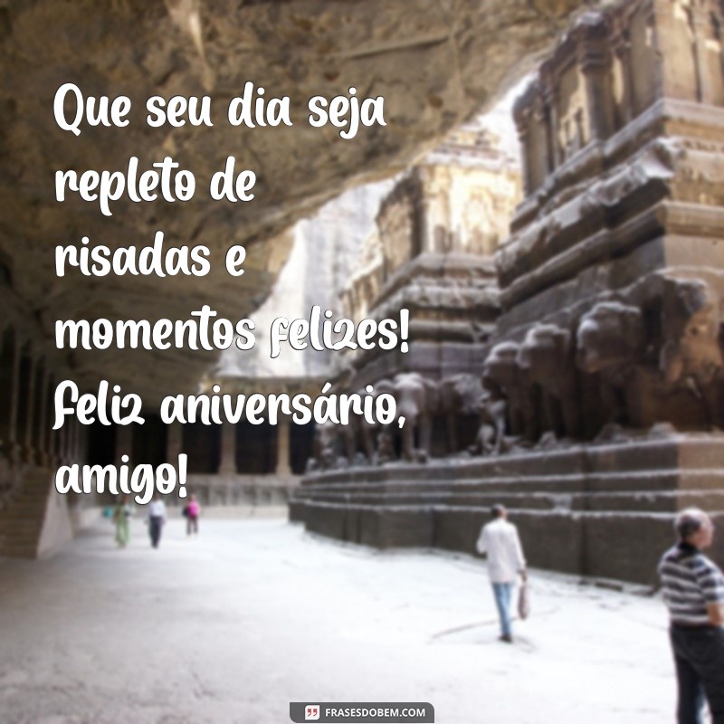 feliz aniversário amigos Que seu dia seja repleto de risadas e momentos felizes! Feliz aniversário, amigo!