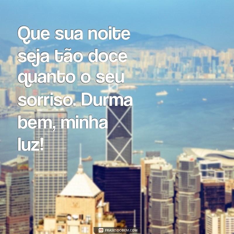 msg de boa noite com carinho para pessoa especial Que sua noite seja tão doce quanto o seu sorriso. Durma bem, minha luz!