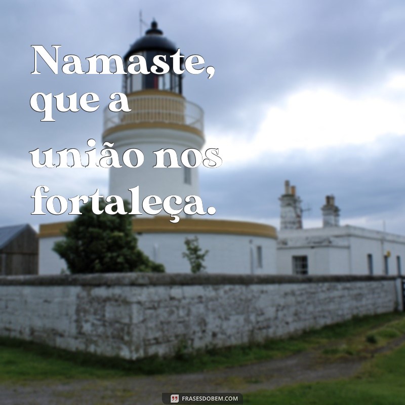 Descubra as melhores frases de namaste para se inspirar e praticar o amor e a gratidão 