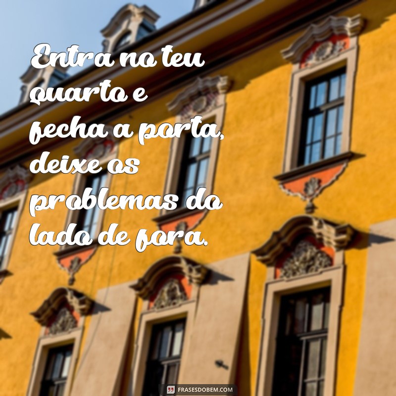 Como Criar um Espaço de Refúgio: A Importância de Entrar no Seu Quarto e Fechar a Porta 