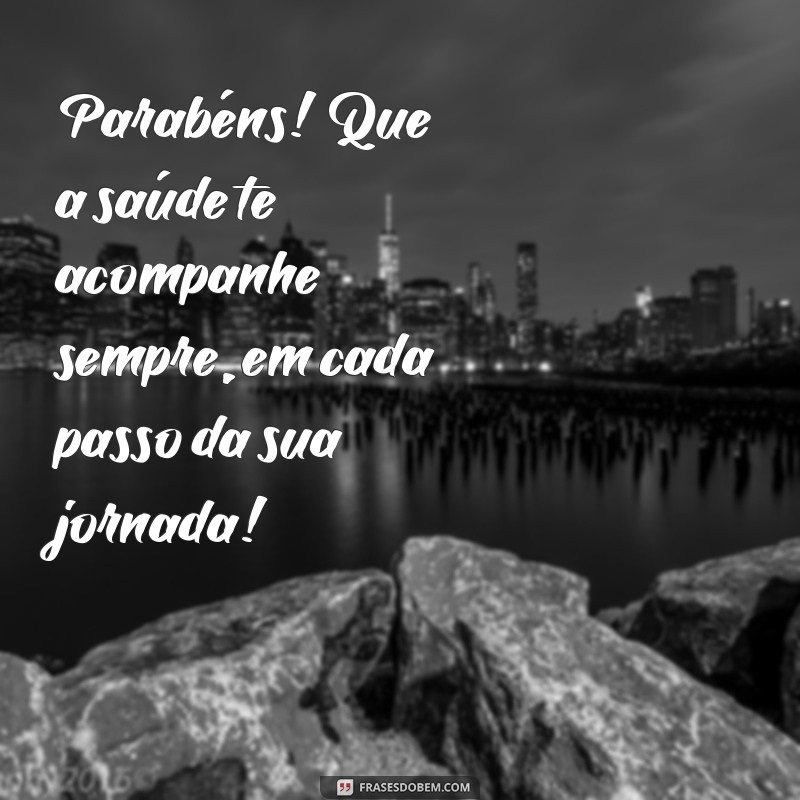 parabens muita saude Parabéns! Que a saúde te acompanhe sempre, em cada passo da sua jornada!