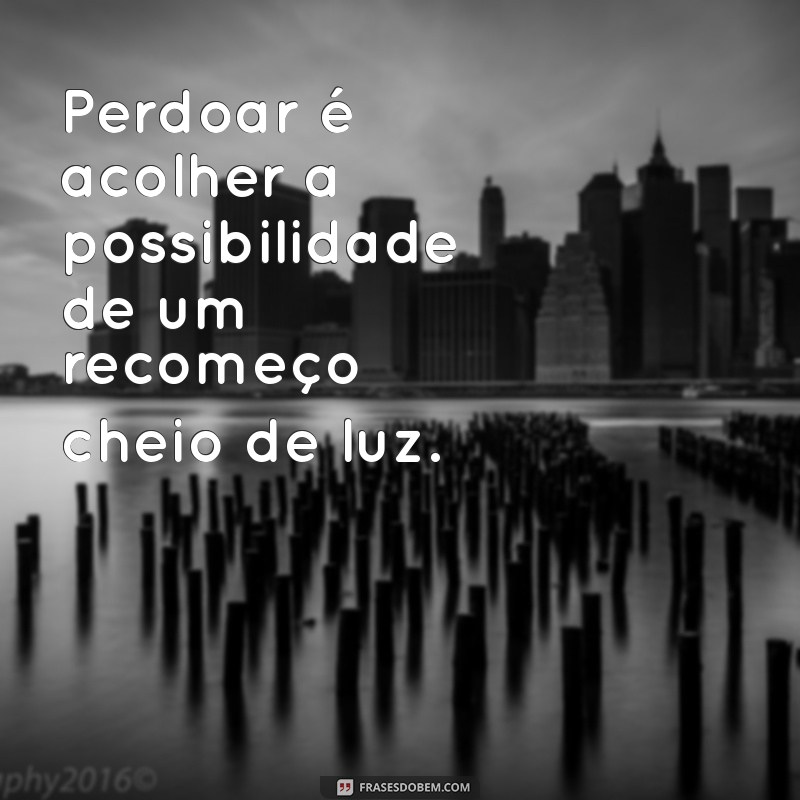 Frases Inspiradoras sobre Perdão: Como Perdoar é o Primeiro Passo para um Novo Começo 