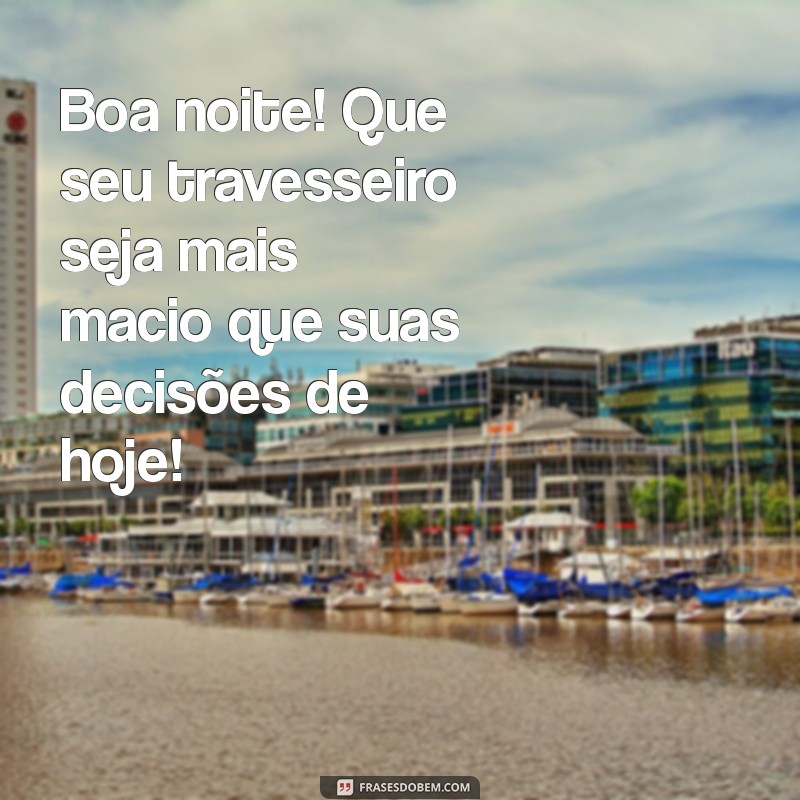 frases boa noite engraçadas Boa noite! Que seu travesseiro seja mais macio que suas decisões de hoje!