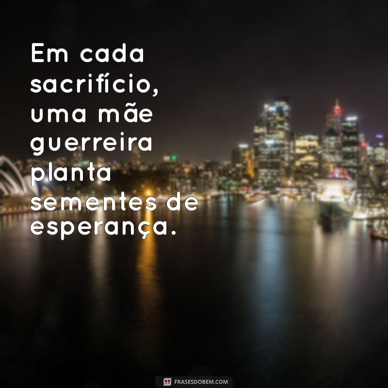 Frases Inspiradoras para Celebrar as Mães Guerreiras 