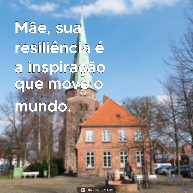 Frases Inspiradoras para Celebrar as Mães Guerreiras 