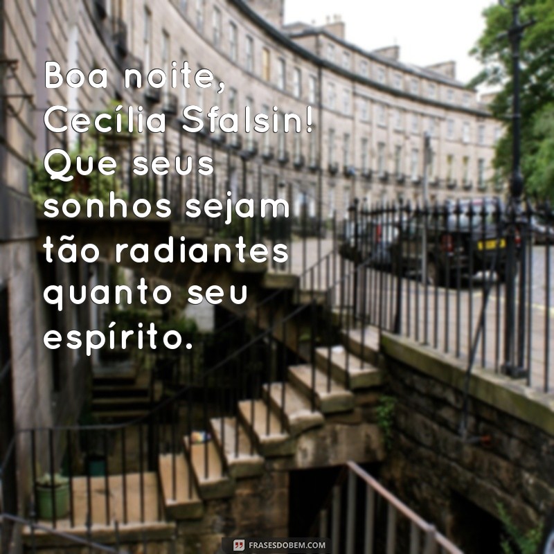 cecilia sfalsin boa noite Boa noite, Cecília Sfalsin! Que seus sonhos sejam tão radiantes quanto seu espírito.