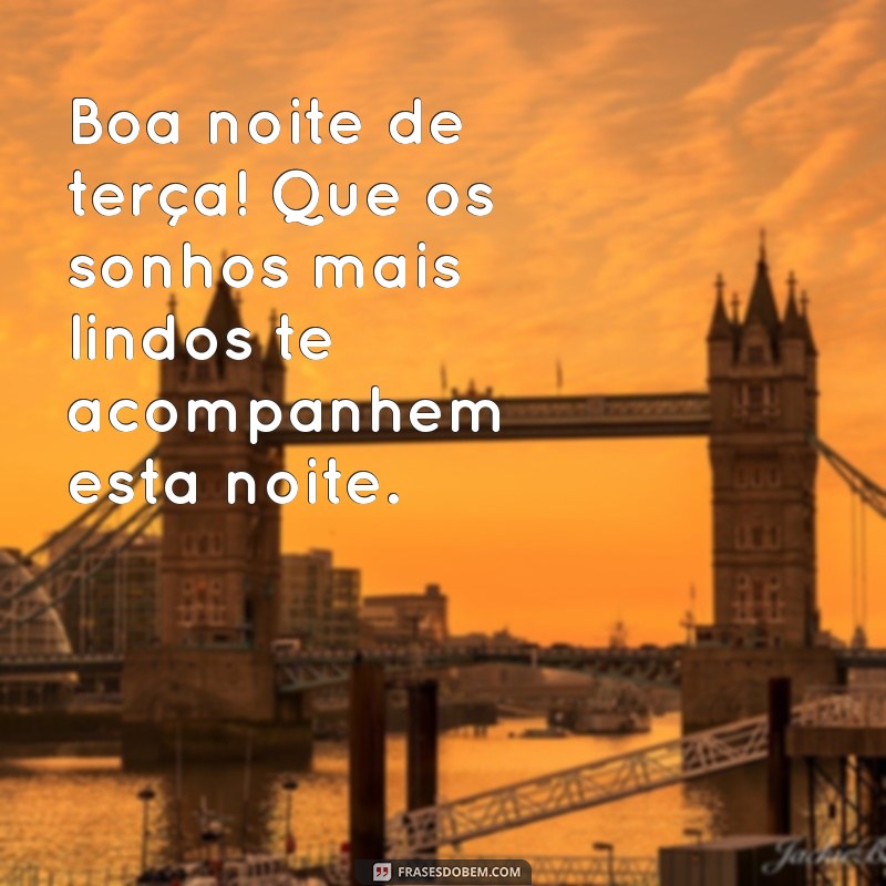 boa noite de terça Boa noite de terça! Que os sonhos mais lindos te acompanhem esta noite.