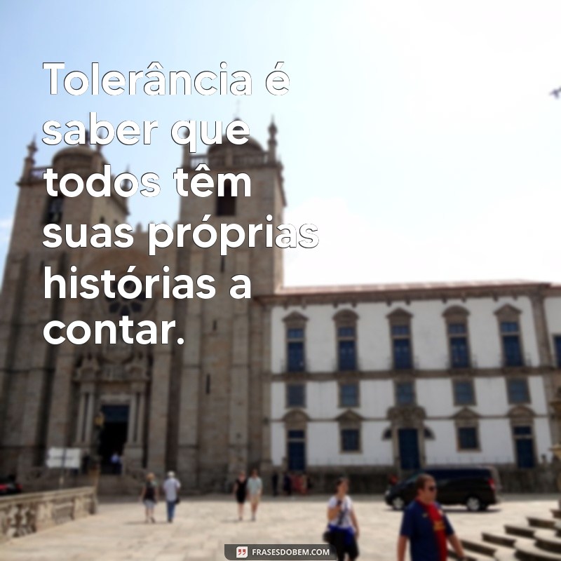 Frases Inspiradoras sobre Tolerância para Refletir e Praticar 