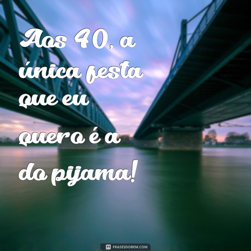 40 Anos de Vida: Frases Engraçadas para Celebrar com Humor 