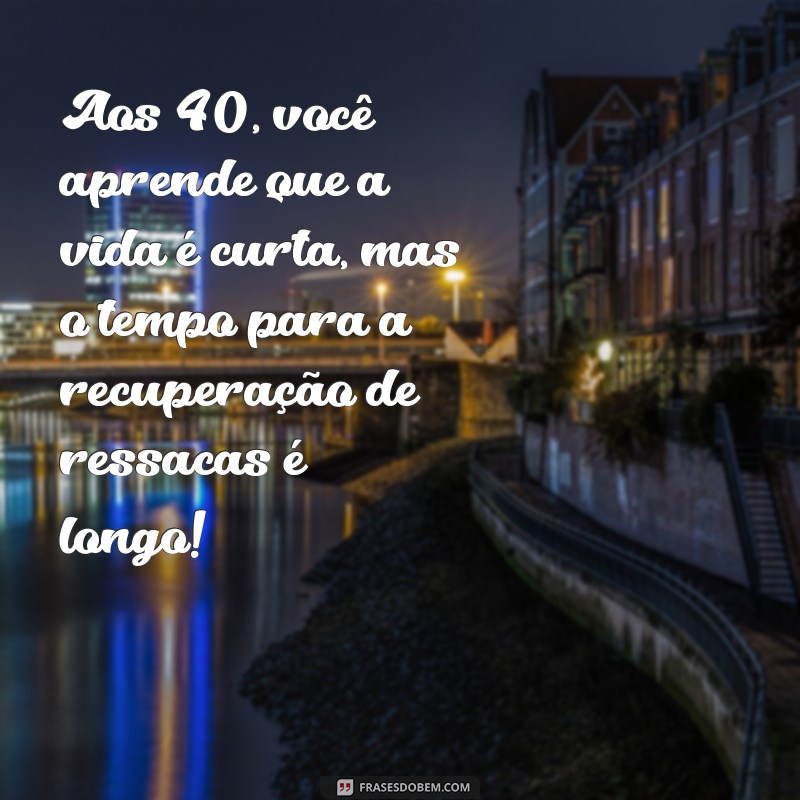 40 Anos de Vida: Frases Engraçadas para Celebrar com Humor 