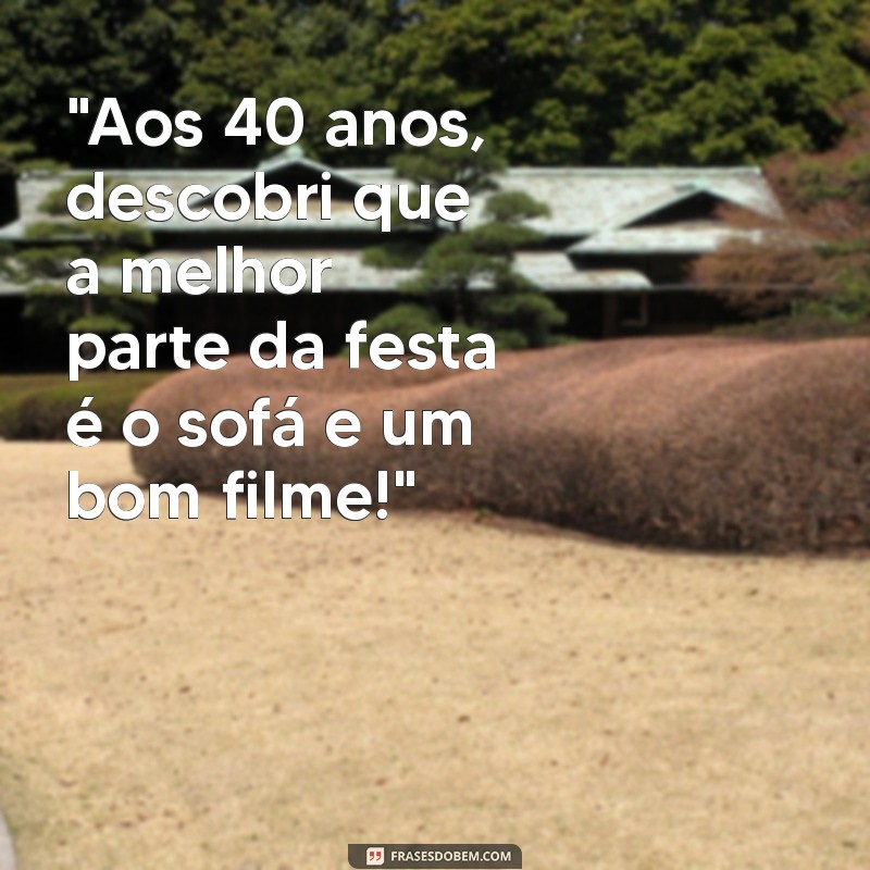 frases 40 anos engraçadas 