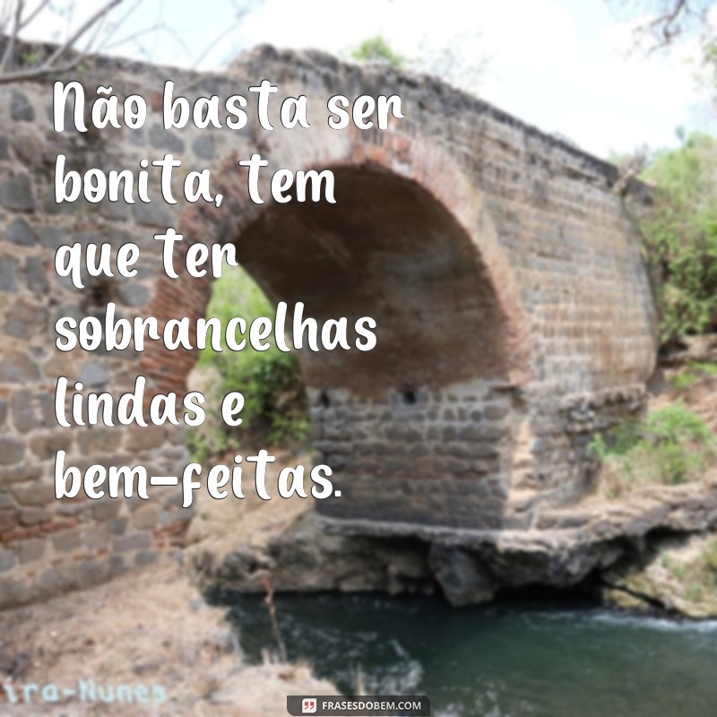 Encante suas fotos com as melhores frases para sobrancelhas perfeitas 