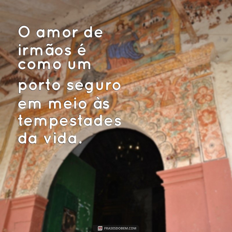 Frases Inspiradoras sobre o Amor entre Irmãos: Celebre essa Conexão Especial 