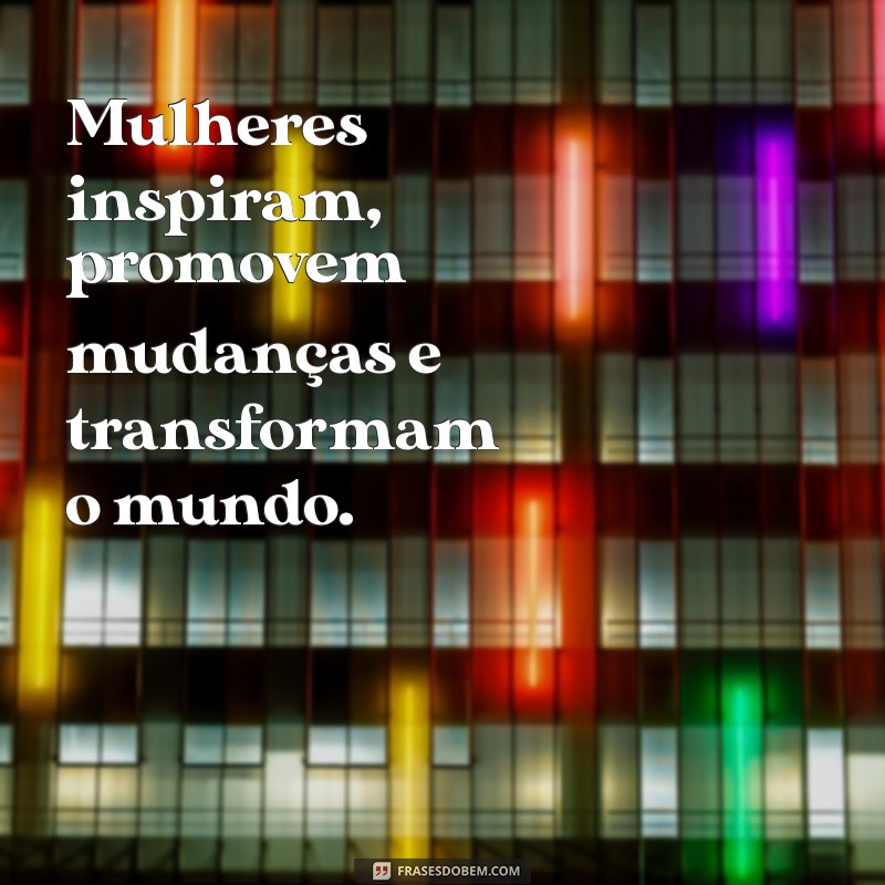 Frases Inspiradoras para Celebrar o Dia Internacional da Mulher 