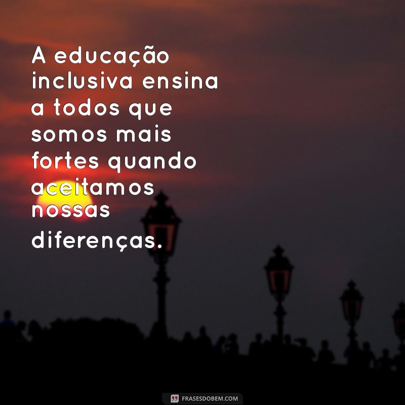 Frases Inspiradoras sobre Educação Inclusiva: Promovendo a Diversidade e o Respeito 