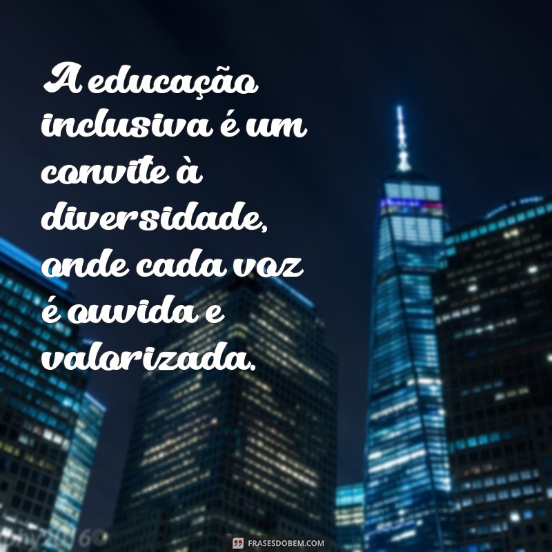 frases sobre educação inclusiva A educação inclusiva é um convite à diversidade, onde cada voz é ouvida e valorizada.