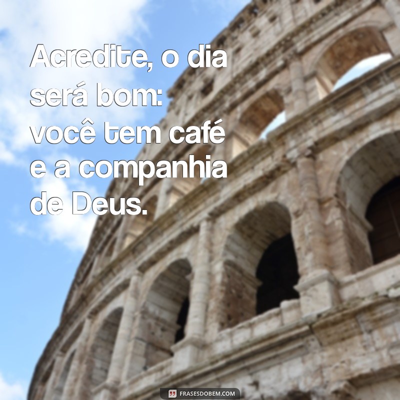 Frases Inspiradoras do Dia: Café com Deus Pai para Acalentar a Alma 