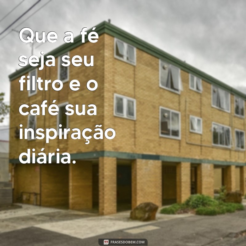 Frases Inspiradoras do Dia: Café com Deus Pai para Acalentar a Alma 