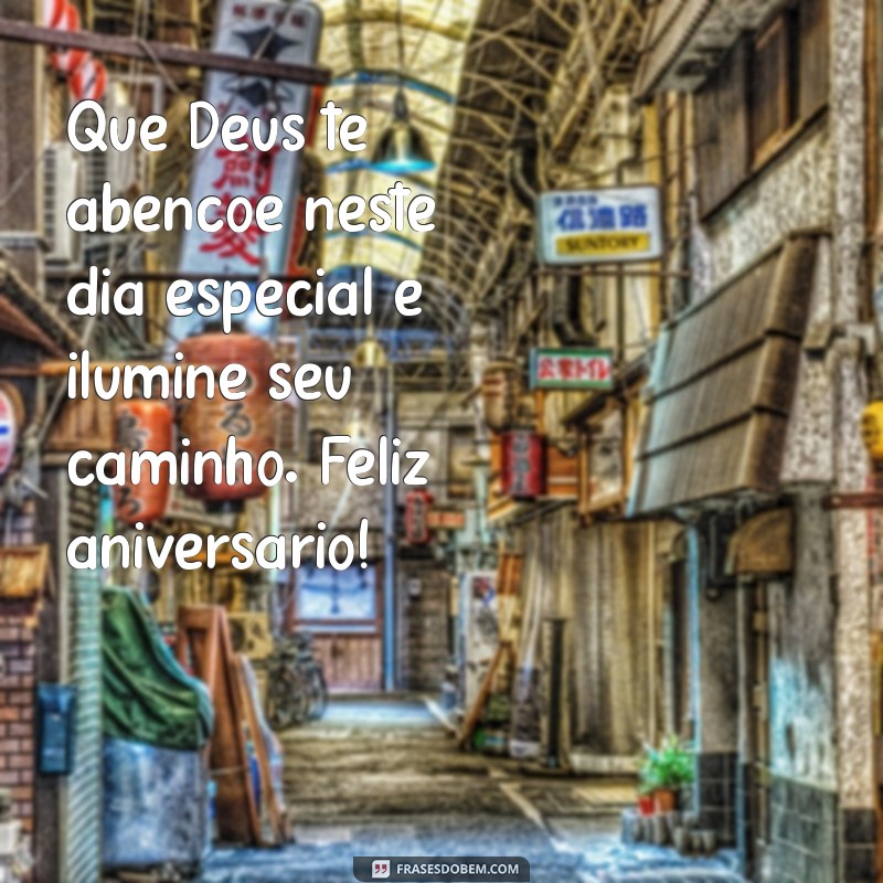 que deus te abençoe feliz aniversário Que Deus te abençoe neste dia especial e ilumine seu caminho. Feliz aniversário!