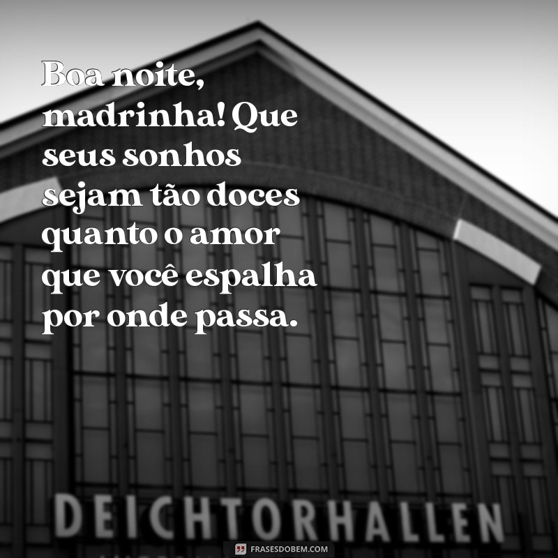 mensagem de boa noite para madrinha Boa noite, madrinha! Que seus sonhos sejam tão doces quanto o amor que você espalha por onde passa.