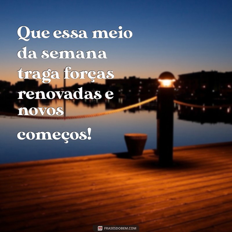 Frases Inspiradoras para um Bom Dia na Quarta-Feira 