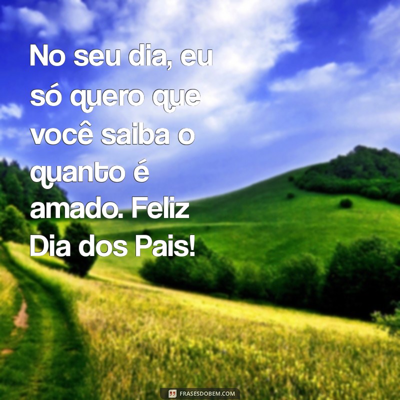 Feliz Dia dos Pais: Mensagens e Frases Para Celebrar com Amor 