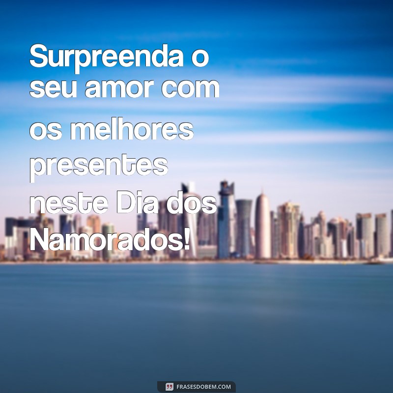 frases de venda para o dia dos namorados Surpreenda o seu amor com os melhores presentes neste Dia dos Namorados!