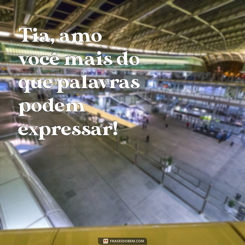 tia ama você Tia, amo você mais do que palavras podem expressar!