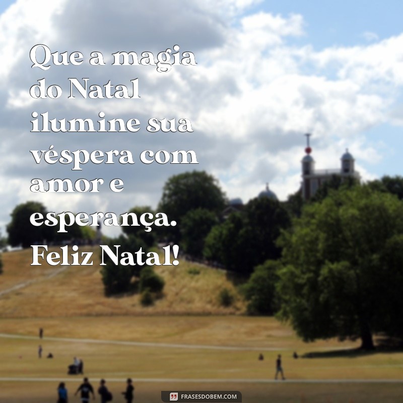 mensagem de vespera de natal 2023 Que a magia do Natal ilumine sua véspera com amor e esperança. Feliz Natal!