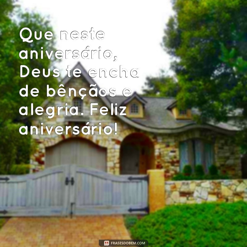 mensagem de aniversário que deus abençoe Que neste aniversário, Deus te encha de bênçãos e alegria. Feliz aniversário!