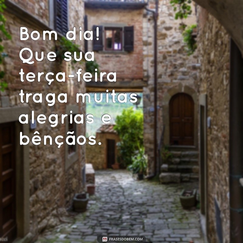 Bom Dia! 225 Frases Inspiradoras para Uma Terça-Feira Abençoada 