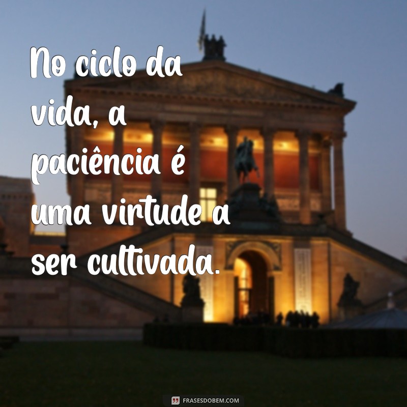 Frases Inspiradoras sobre Ciclos: Reflexões para Cada Fase da Vida 