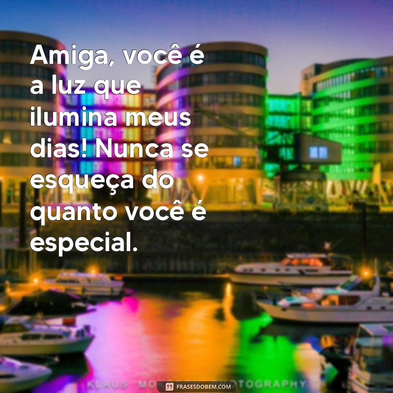 recado fofo para amiga Amiga, você é a luz que ilumina meus dias! Nunca se esqueça do quanto você é especial.