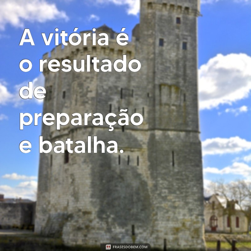 Frases Inspiradoras sobre Batalhas e Conquistas para Motivar sua Jornada 