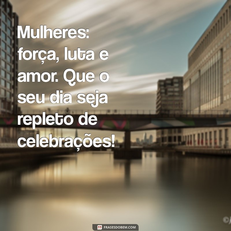 Mensagens Inspiradoras para o Dia Internacional da Mulher: Celebre o 8 de Março 